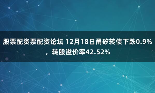股票配资票配资论坛 12月18日甬矽转债下跌0.9%，转股溢价率42.52%